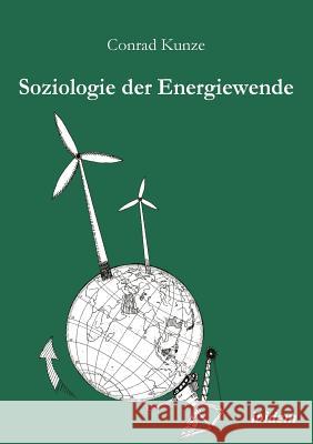 Soziologie der Energiewende. Erneuerbare Energien und die sozio-ökonomische Transition des ländlichen Raums Conrad Kunze 9783838203478 Ibidem Press