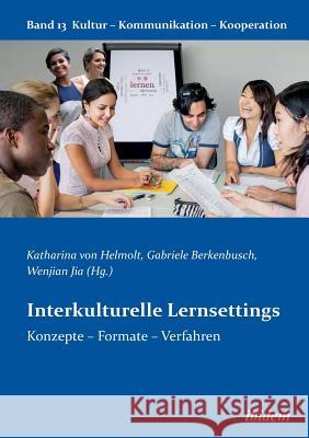 Interkulturelle Lernsettings. Konzepte - Formate - Verfahren Katharina V Helmolt, Gabriele Berkenbusch, Wenjian Jia 9783838203492 Ibidem Press