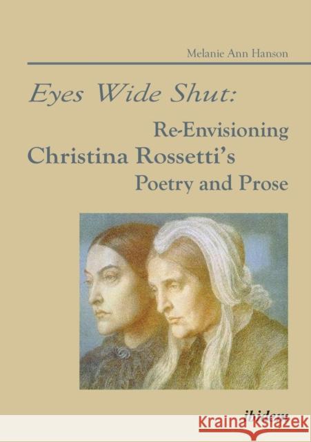 Eyes Wide Shut: Re-Envisioning Christina Rossetti's Poetry and Prose Melanie A Hanson 9783838203652 ibidem-Verlag, Jessica Haunschild u Christian