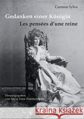 Gedanken einer K�nigin - Les pens�es d'une reine. Gesammelte Aphorismen in deutscher und franz�sischer Sprache und Epigramme der K�nigin Elisabeth von Rum�nien, geborene Prinzessin zu Wied (1843-1916) Carmen Sylva, Silvia Irina Zimmermann 9783838203850 Ibidem Press