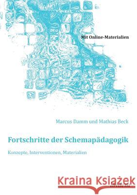 Fortschritte der Schemap�dagogik. Konzepte, Interventionen, Materialien. Marcus Damm, Mathias Beck, Marcus Damm 9783838203904