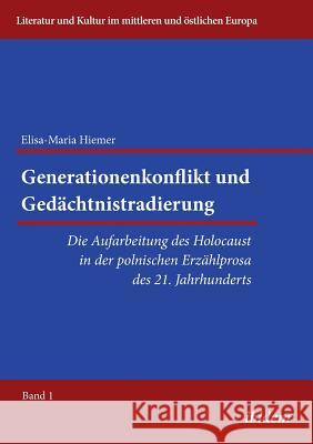 Generationenkonflikt und Ged�chtnistradierung: Die Aufarbeitung des Holocaust in der polnischen Erz�hlprosa des 21. Jahrhunderts. Elisa-Maria Hiemer, Reinhard Ibler 9783838203942 Ibidem Press