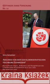 Abschied von der sozialdemokratischen Hochburg Schweden? : Herausforderungen, Reformen und Perspektiven der schwedischen Sozialdemokratie nach dem Machtverlust 2006 Gmeiner, Jens 9783838204116 ibidem