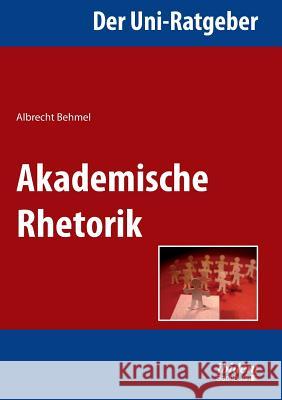 Der Uni-Ratgeber: Akademische Rhetorik. Albrecht Behmel 9783838204307 Ibidem Press