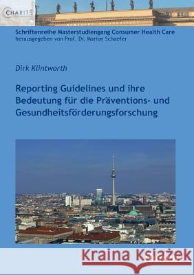 Reporting Guidelines und ihre Bedeutung f�r die Pr�ventions- und Gesundheitsf�rderungsforschung. Dirk Klintworth, Marion Schaefer 9783838204482