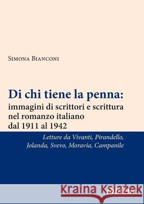 Di chi tiene la penna: immagini di scrittori e scrittura nel romanzo italiano dal 1911 al 1942. Letture da Annie Vivanti, Luigi Pirandello, Jolanda, Italo Svevo, Alberto Moravia, Achille Campanile Simona Bianconi 9783838204697