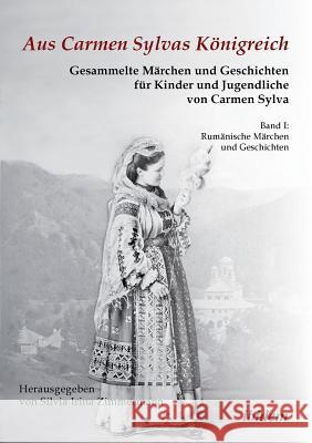 Aus Carmen Sylvas K�nigreich. Gesammelte M�rchen und Geschichten f�r Kinder und Jugendliche. Band I: Rum�nische M�rchen und Geschichten. Studienausgabe Carmen Sylva, Silvia Irina Zimmermann 9783838204758 Ibidem Press