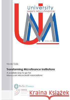 Transforming Microfinance Institutions. A possible way to go for Moroccan Microcredit Associations Nicole Tode, Reinhard H Schmidt 9783838204949