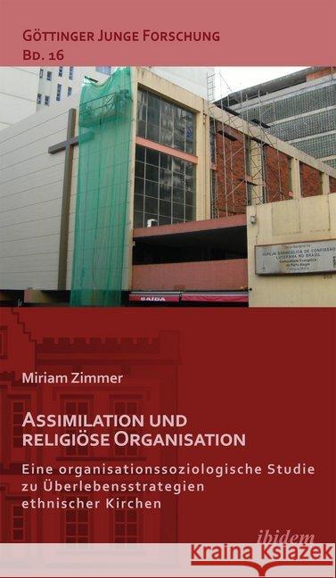 Assimilation und religiöse Organisation : Eine organisationssoziologische Studie zu Überlebensstrategien ethnischer Kirchen Zimmer, Miriam 9783838205021 ibidem