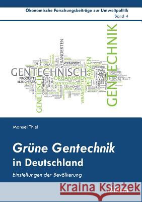 Gr�ne Gentechnik in Deutschland. Einstellungen der Bev�lkerung Manuel Thiel, Rainer Marggraf, Jorg Cortekar 9783838205359 Ibidem Press