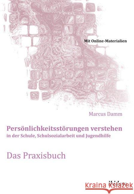 Persönlichkeitsstörungen verstehen in der Schule, Schulsozialarbeit und Jugendhilfe. Das Praxisbuch : Mit Online-Materialien Damm, Marcus 9783838205403