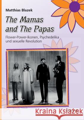 The Mamas and The Papas: Flower-Power-Ikonen, Psychedelika und sexuelle Revolution. Matthias Blazek 9783838205779