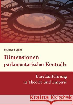 Dimensionen parlamentarischer Kontrolle. Eine Einf�hrung in Theorie und Empirie Hannes Berger 9783838205793
