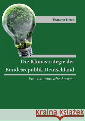 Die Klimastrategie der Bundesrepublik Deutschland. Eine �konomische Analyse Thorsten Henss 9783838205984 Ibidem Press