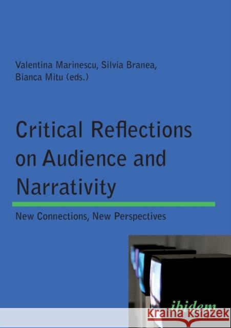 Critical Reflections on Audience and Narrativity: New Connections, New Perspectives Valentina Marinescu, Silvia Branea, Bianca Mitu 9783838206097