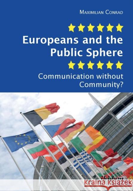 Europeans and the Public Sphere : Communication without Community? Maximilian Conrad   9783838206158