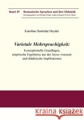 Varietale Mehrsprachigkeit. Konzeptionelle Grundlagen, empirische Ergebnisse aus der Suisse romande und didaktische Implikationen Karoline Henriette Heyder, Andre Klump, Michael Frings 9783838206189 Ibidem Press