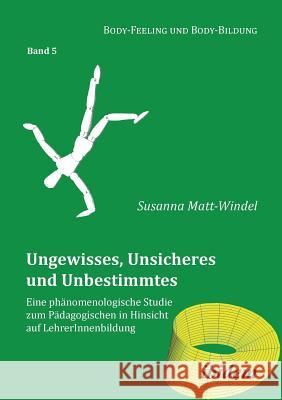 Ungewisses, Unsicheres und Unbestimmtes: Eine ph�nomenologische Studie zum P�dagogischen in Hinsicht auf LehrerInnenbildung. Susanna Matt-Windel, Cornelia Muth, Annette Nauerth 9783838206240 Ibidem Press