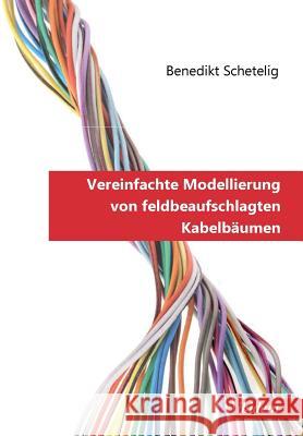 Vereinfachte Modellierung von feldbeaufschlagten Kabelbäumen. Benedikt Schetelig 9783838206349