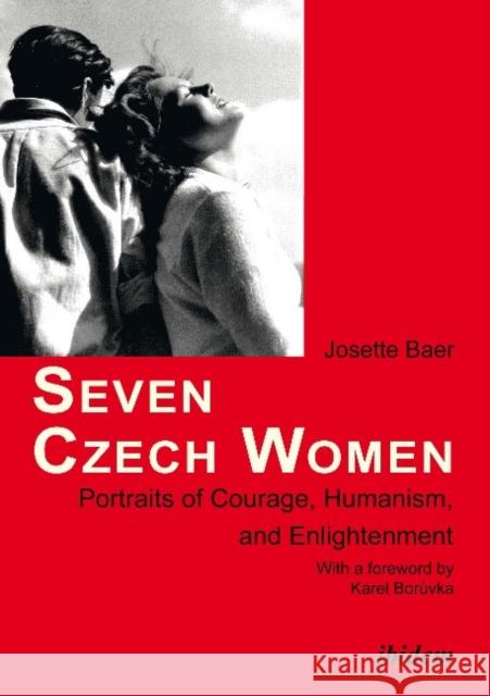 Seven Czech Women: Portaits of Courage, Humanism & Enlightment Josette Baer, Karel Boruvka 9783838206400 ibidem-Verlag, Jessica Haunschild u Christian