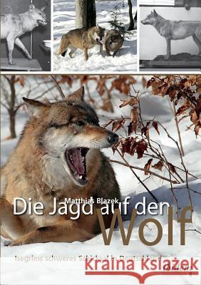 Die Jagd auf den Wolf. Isegrims schweres Schicksal in Deutschland. Beitr�ge zur Jagdgeschichte des 18. und 19. Jahrhunderts Matthias Blazek 9783838206479