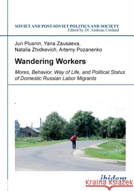 Wandering Workers: Mores, Behavior, Way of Life, and Political Status of Domestic Russian Labor Migrants Juri Plusnin, Yana Zausaeva, Natalia Zhidkevich, Artemy Pozanenko, Julia Kazantseva, Andreas Umland, Simon Kordonsky 9783838206530 ibidem-Verlag, Jessica Haunschild u Christian
