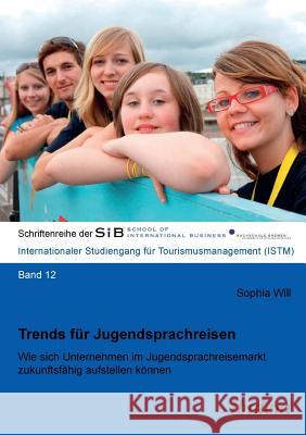 Trends f�r Jugendsprachreisen. Wie sich Unternehmen im Jugendsprachreisemarkt zukunftsf�hig aufstellen k�nnen Sophia Will, Felix B Herle 9783838206592 Ibidem Press