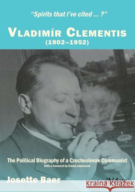 Spirits that Ive cited?: Vladimír Clementis (19021952). The Political Biography of a Czechoslovak Communist Josette Baer, Vlasta Jaksicsová 9783838207469