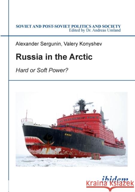 Russia in the Arctic: Hard or Soft Power? Alexander Sergunin, Valery Konyshev, Andreas Umland 9783838207537