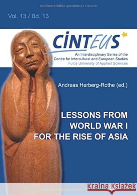 Lessons from World War I for the Rise of Asia Andrey Gubin, Christopher Coker, Namrata Goswami, Astyom Lukin, Harald Maller, Andreas Herberg-Rothe, Volker Hinnenkamp, 9783838207919 ibidem-Verlag, Jessica Haunschild u Christian