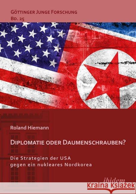 Diplomatie oder Daumenschrauben? : Die Strategien der USA gegen ein nukleares Nordkorea Hiemann, Roland 9783838208275 ibidem