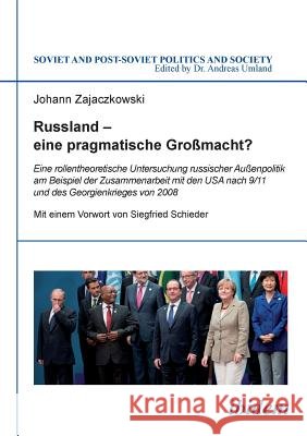 Russland - eine pragmatische Gro�macht?. Eine rollentheoretische Untersuchung russischer Au�enpolitik am Beispiel der Zusammenarbeit mit den USA nach 9/11 und des Georgienkrieges von 2008 Johann Zajaczkowski, Siegfried Schieder, Andreas Umland 9783838208374 Ibidem Press