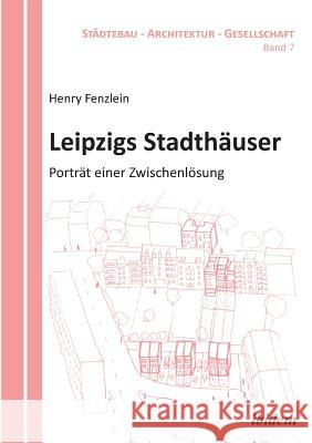 Leipzigs Stadth�user. Portr�t einer Zwischenl�sung Henry Fenzlein, Barbara Schonig, Harald Bodenschatz 9783838208466