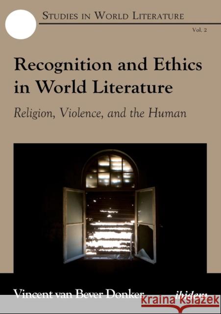 Recognition & Ethics in World Literature: Religion, Violence & the Human Vincent van Bever Donker, Janet Wilson, Chris Ringrose 9783838208473 ibidem-Verlag, Jessica Haunschild u Christian