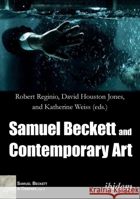 Samuel Beckett and Contemporary Art Katharina Knüppel, Russel Smith, Rachel Weiss, Rachel Wells, Derval Tubridy, Arnold Dreyblatt, Dorothy Cross, Mary McInt 9783838208497