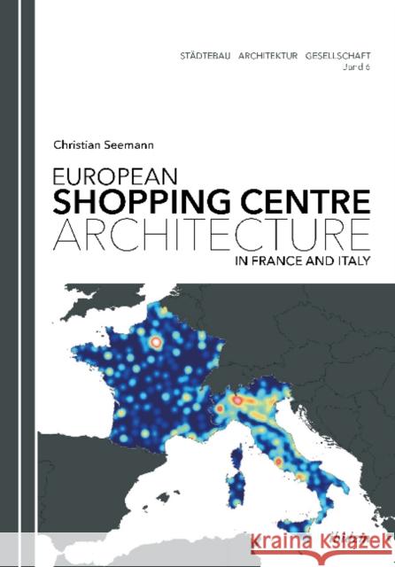 European Shopping Centre Architecture in France and Italy Christian Seemann, Harald Bodenschatz, Barabara Schonig 9783838208572 ibidem-Verlag, Jessica Haunschild u Christian