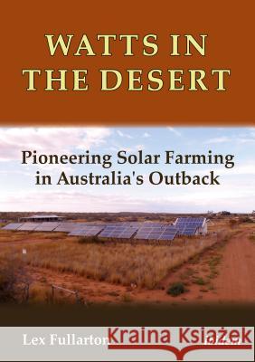 Watts in the Desert: Pioneering Solar Farming in Australia's Outback Lex Fullarton 9783838208640 Ibidem Press