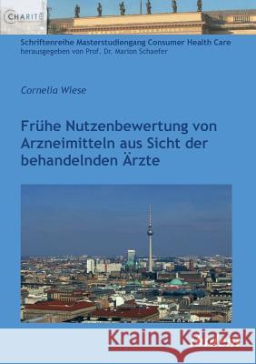 Fr�he Nutzenbewertung von Arzneimitteln aus Sicht der behandelnden �rzte. Cornelia Wiese, Marion Schaefer 9783838209234