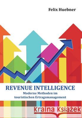 Revenue Intelligence. Moderne Methoden im touristischen Ertragsmanagement Felix Huebner 9783838209340 Ibidem Press