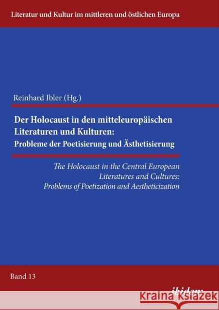 Holocaust in the Central European Literatures & Cultures: Problems of Poetization & Aestheticization Prof. Dr. Reinhard Ibler 9783838209524