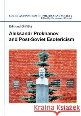 Aleksandr Prokhanov and Post-Soviet Esotericism Edmund Griffiths 9783838209630 Ibidem Press