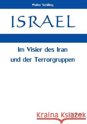 Israel. Im Visier des Iran und der Terrorgruppen. Walter Schilling 9783838209968
