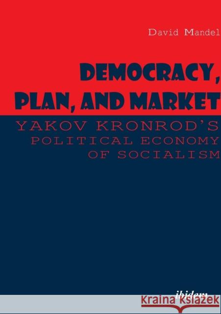 Democracy, Plan, and Market: Yakov Kronrod's Political Economy of Socialism David Mandel, Yakov Kronrod 9783838210087