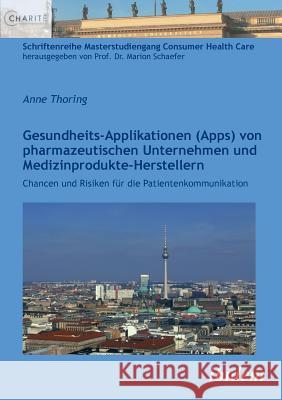 Gesundheits-Applikationen (Apps) von pharmazeutischen Unternehmen und Medizinprodukte-Herstellern . Chancen und Risiken f�r die Patientenkommunikation Anne Thoring, Marion Schaefer 9783838210094