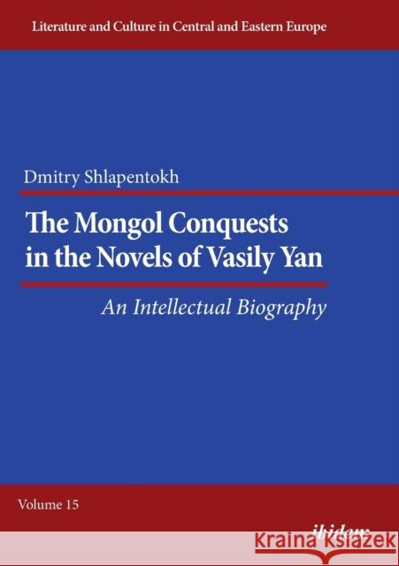 The Mongol Conquests in the Novels of Vasily Yan : An Intellectual Biography Shlapentokh, Prof. Dmitry 9783838210179