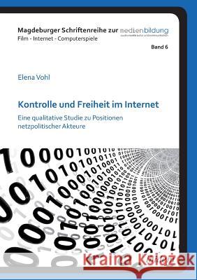 Kontrolle und Freiheit im Internet. Eine qualitative Studie zu Positionen netzpolitischer Akteure Elena Vohl, Winfried Marotzki, Johannes Fromme 9783838210186