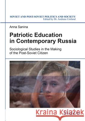 Patriotic Education in Contemporary Russia: Sociological Studies in the Making of the Post-Soviet Citizen Sanina, Anna 9783838210339