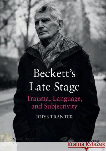 Beckett's Late Stage: Trauma, Language & Subjectivity Rhys Tranter, Paul Stewart 9783838210353 ibidem-Verlag, Jessica Haunschild u Christian