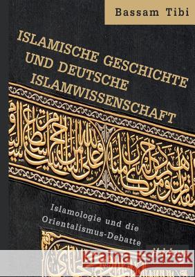 Islamische Geschichte und deutsche Islamwissenschaft . Islamologie und die Orientalismus-Debatte Tibi, Bassam 9783838210537