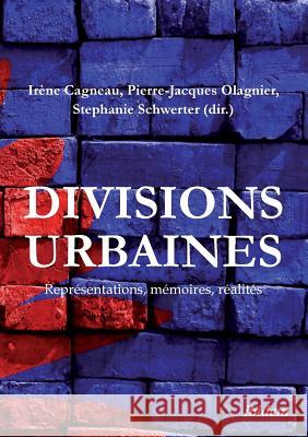 Divisions urbaines. Repr�sentations, m�moires, r�alit�s Irene Cagneau, Pierre-Jacques Olagnier, Stephanie Schwerter 9783838210612